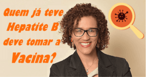 Quem já teve hepatite B deve tomar vacina