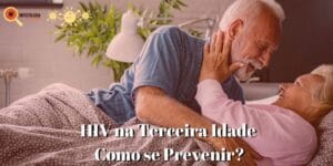 HIV na Terceira Idade - Como se Prevenir?